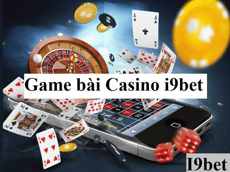 Tìm hiểu về game bài casino tại nhà cái I9bet